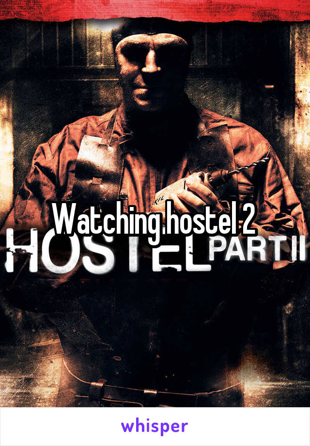 Watching hostel 2 