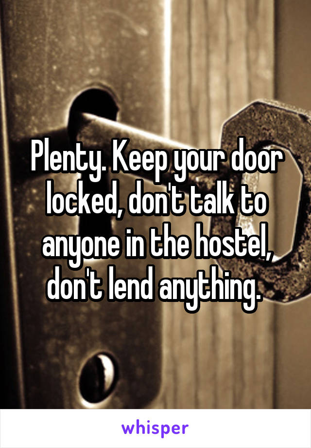 Plenty. Keep your door locked, don't talk to anyone in the hostel, don't lend anything. 