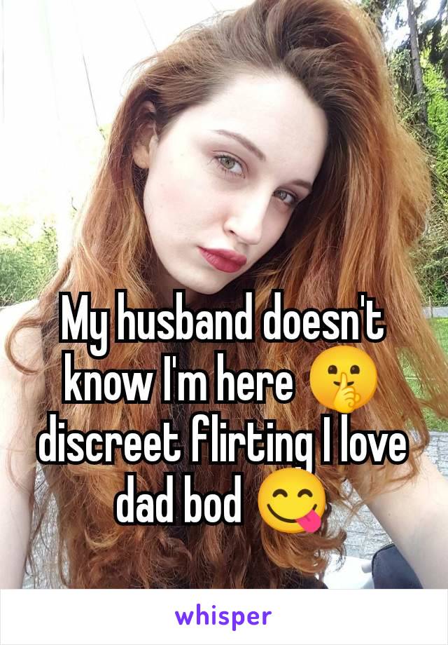 My husband doesn't know I'm here 🤫 discreet flirting I love dad bod 😋