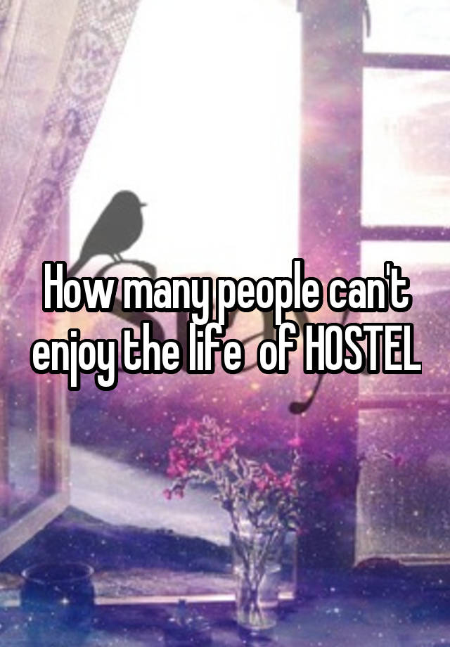 How many people can't enjoy the life  of HOSTEL