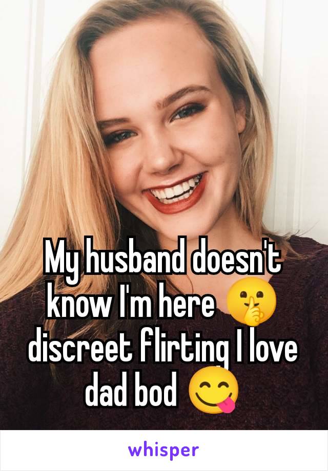 My husband doesn't know I'm here 🤫 discreet flirting I love dad bod 😋