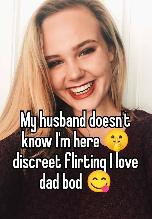 My husband doesn't know I'm here 🤫 discreet flirting I love dad bod 😋