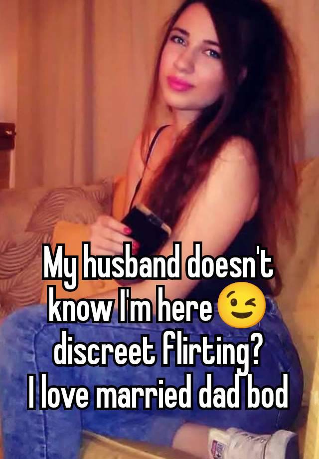 My husband doesn't know I'm here😉 discreet flirting?
I love married dad bod