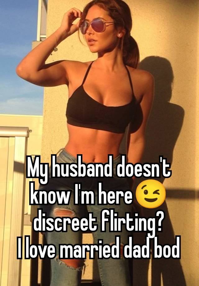 My husband doesn't know I'm here😉 discreet flirting?
I love married dad bod