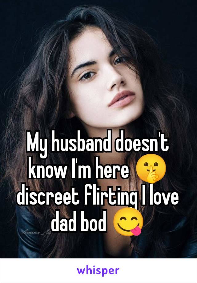 My husband doesn't know I'm here 🤫 discreet flirting I love dad bod 😋