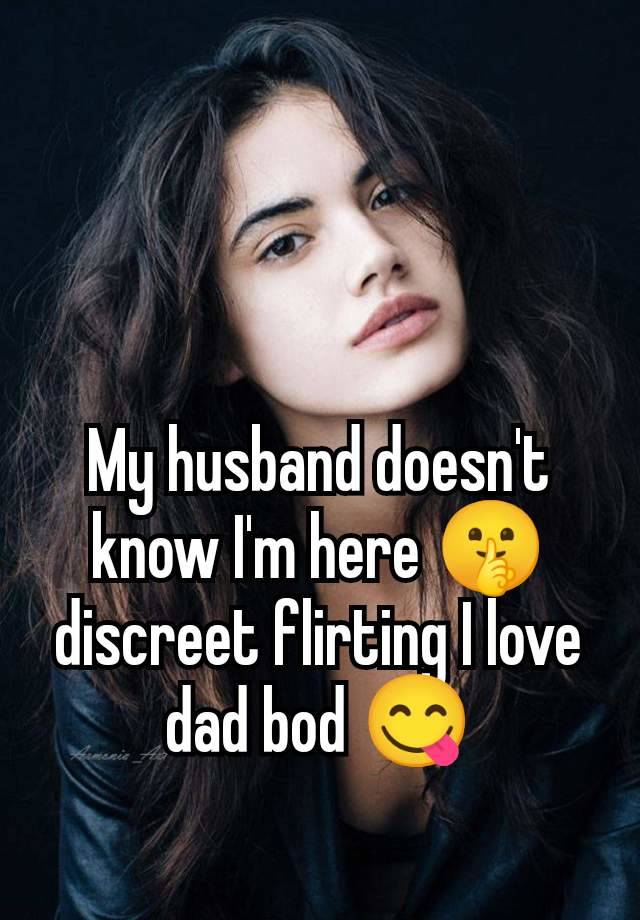 My husband doesn't know I'm here 🤫 discreet flirting I love dad bod 😋