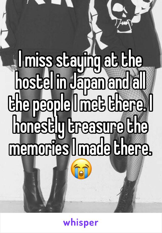 I miss staying at the hostel in Japan and all the people I met there. I honestly treasure the memories I made there. 😭