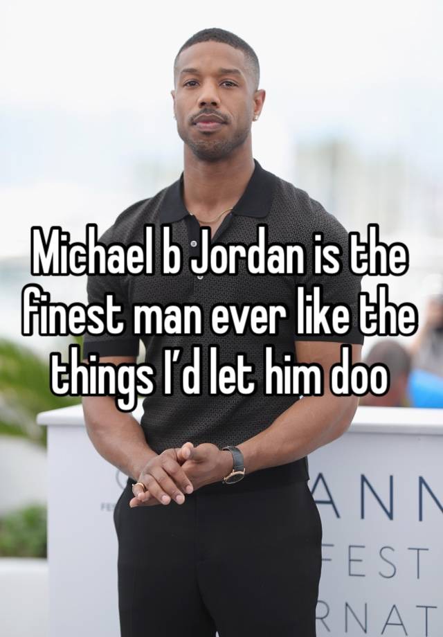 Michael b Jordan is the finest man ever like the things I’d let him doo