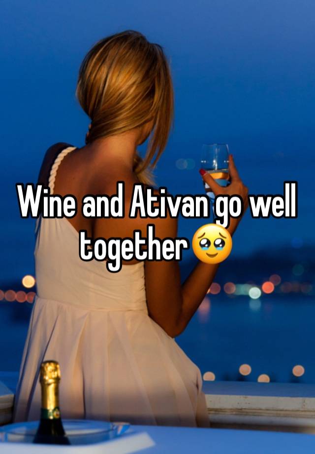 Wine and Ativan go well together🥹