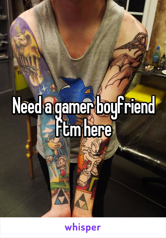 Need a gamer boyfriend ftm here