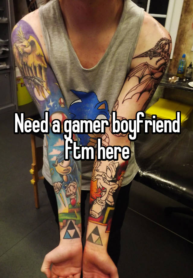 Need a gamer boyfriend ftm here