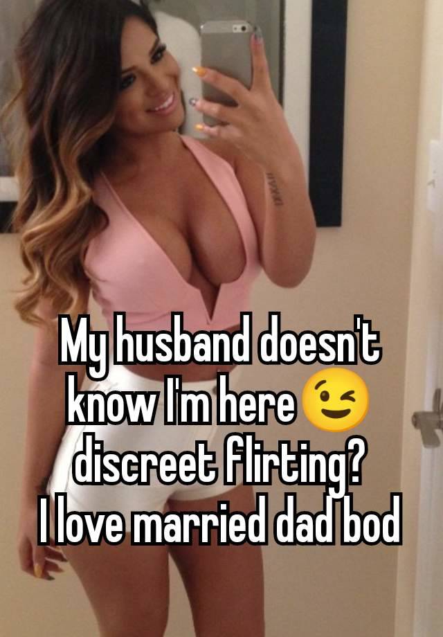 My husband doesn't know I'm here😉 discreet flirting?
I love married dad bod