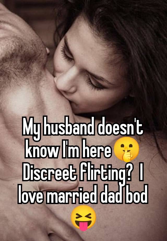 My husband doesn't know I'm here🤫 Discreet flirting?  I love married dad bod 😝