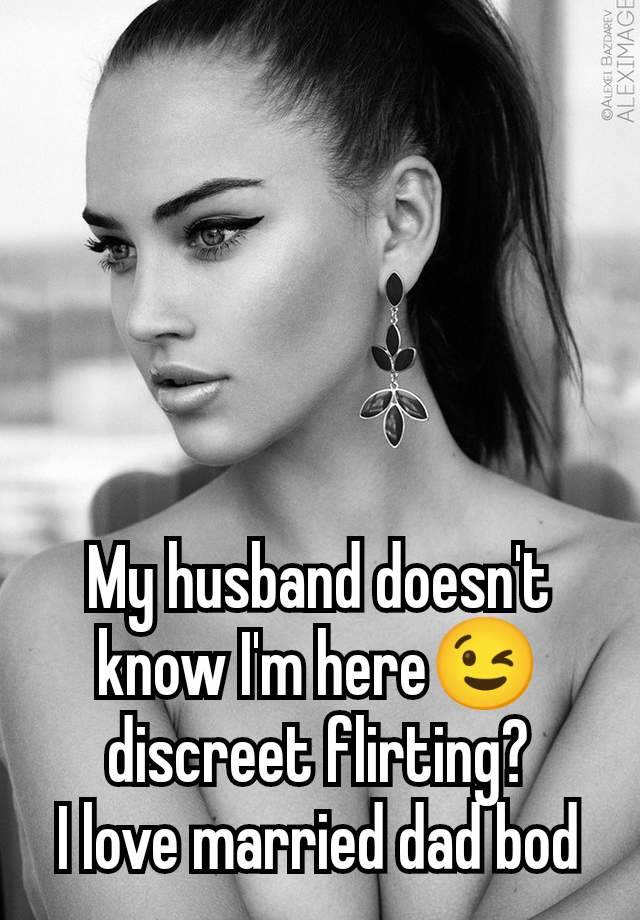 My husband doesn't know I'm here😉 discreet flirting?
I love married dad bod