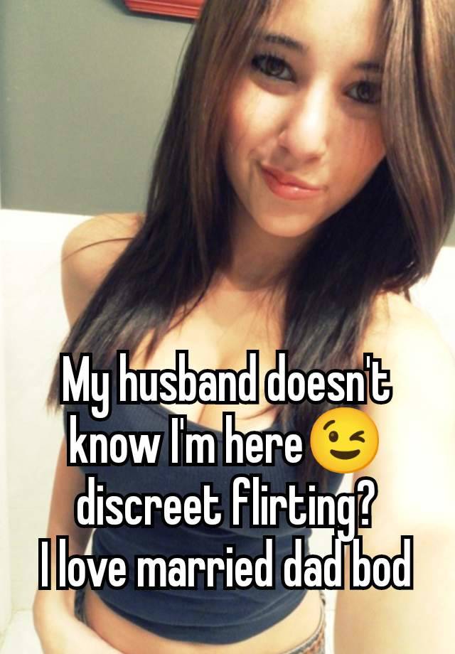 My husband doesn't know I'm here😉 discreet flirting?
I love married dad bod