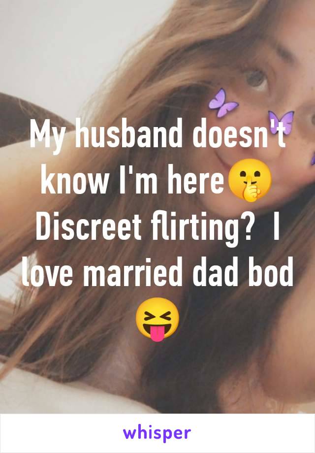 My husband doesn't know I'm here🤫 Discreet flirting?  I love married dad bod 😝