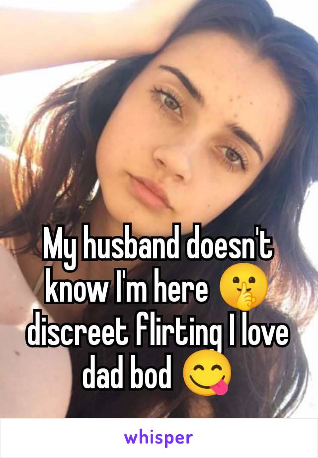 My husband doesn't know I'm here 🤫 discreet flirting I love dad bod 😋