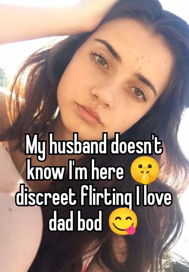 My husband doesn't know I'm here 🤫 discreet flirting I love dad bod 😋