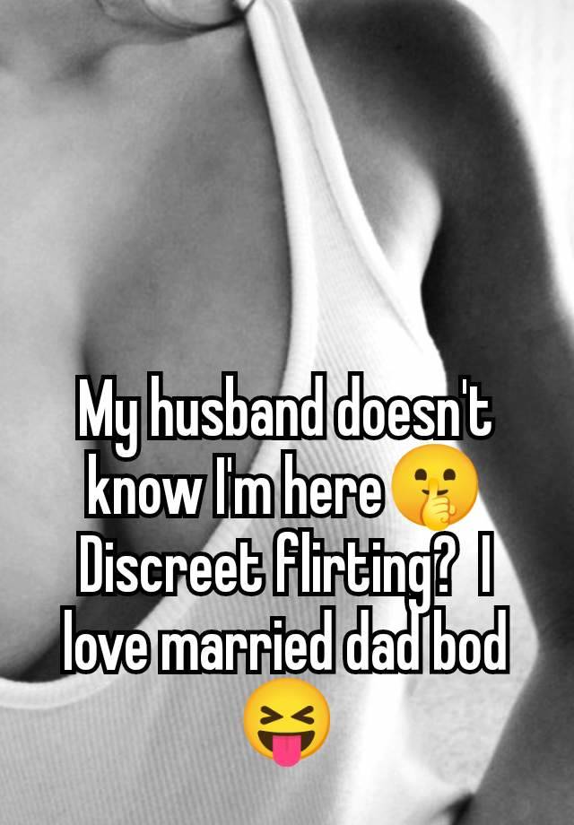 My husband doesn't know I'm here🤫 Discreet flirting?  I love married dad bod 😝