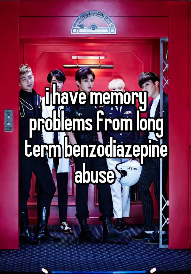 i have memory problems from long term benzodiazepine abuse 