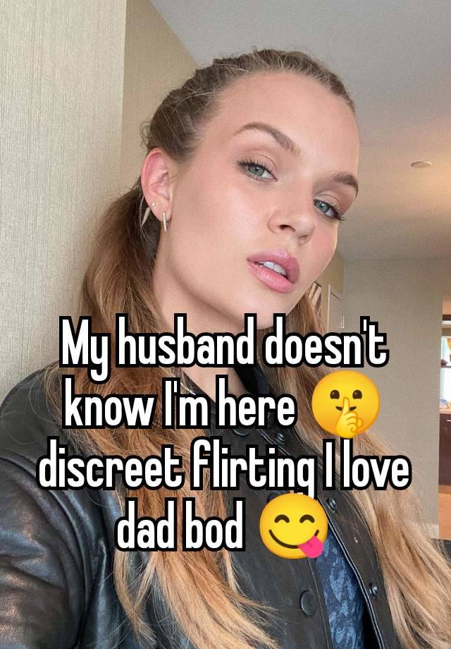 My husband doesn't know I'm here 🤫 discreet flirting I love dad bod 😋