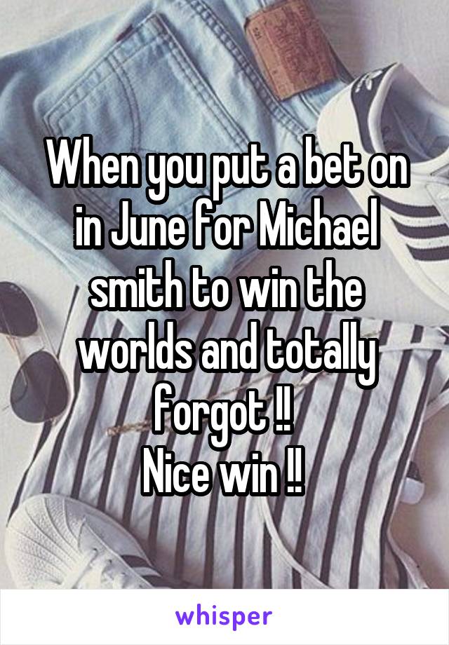 When you put a bet on in June for Michael smith to win the worlds and totally forgot !! 
Nice win !! 