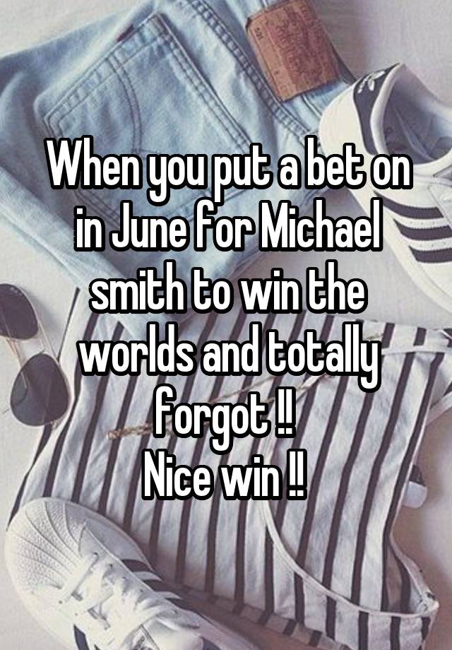 When you put a bet on in June for Michael smith to win the worlds and totally forgot !! 
Nice win !! 