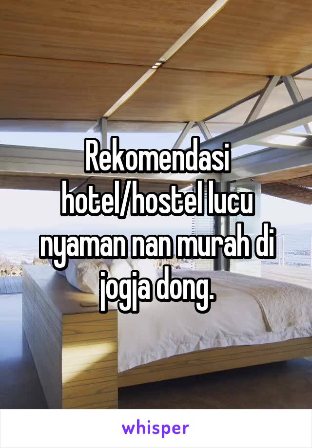 Rekomendasi hotel/hostel lucu nyaman nan murah di jogja dong.