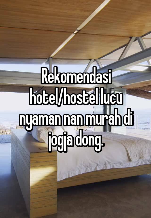 Rekomendasi hotel/hostel lucu nyaman nan murah di jogja dong.