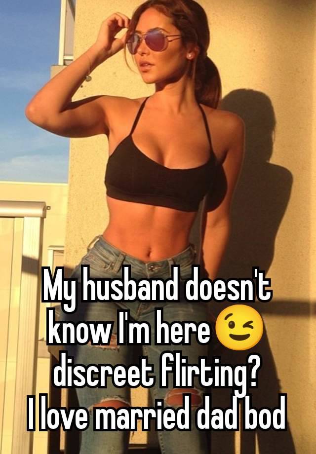 My husband doesn't know I'm here😉 discreet flirting?
I love married dad bod