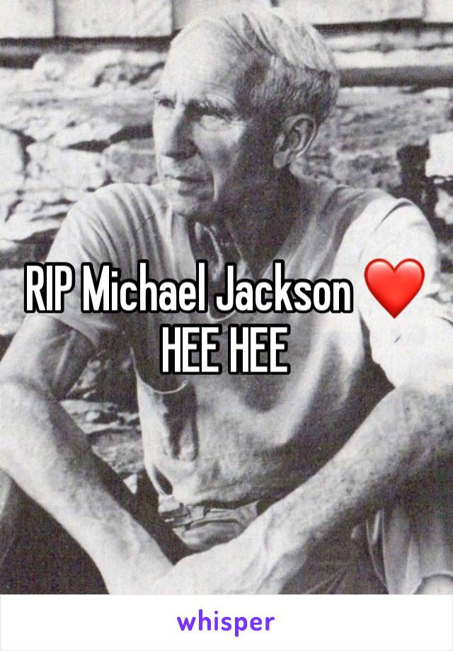 RIP Michael Jackson ❤️ HEE HEE