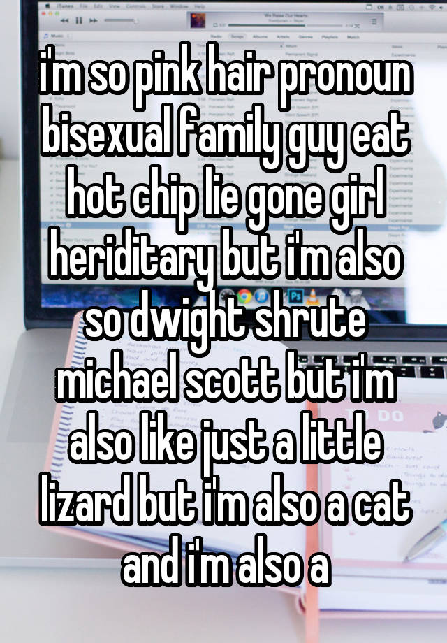 i'm so pink hair pronoun bisexual family guy eat hot chip lie gone girl heriditary but i'm also so dwight shrute michael scott but i'm also like just a little lizard but i'm also a cat and i'm also a