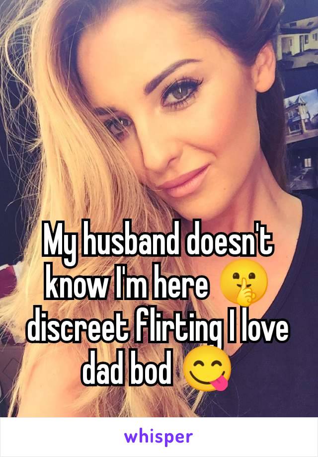 My husband doesn't know I'm here 🤫 discreet flirting I love dad bod 😋