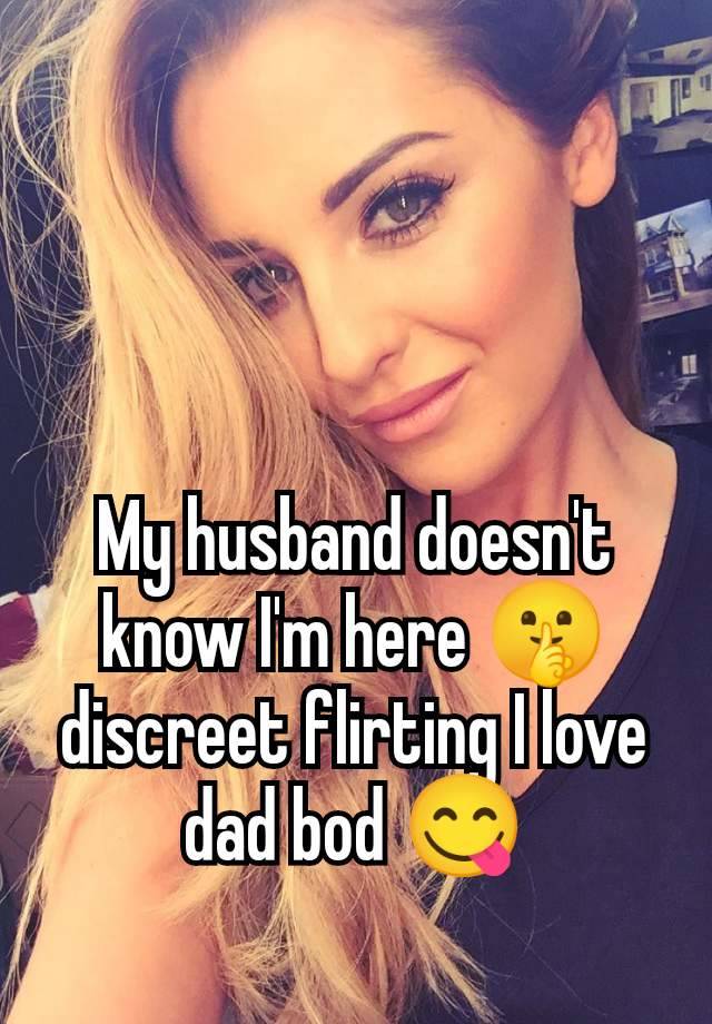 My husband doesn't know I'm here 🤫 discreet flirting I love dad bod 😋