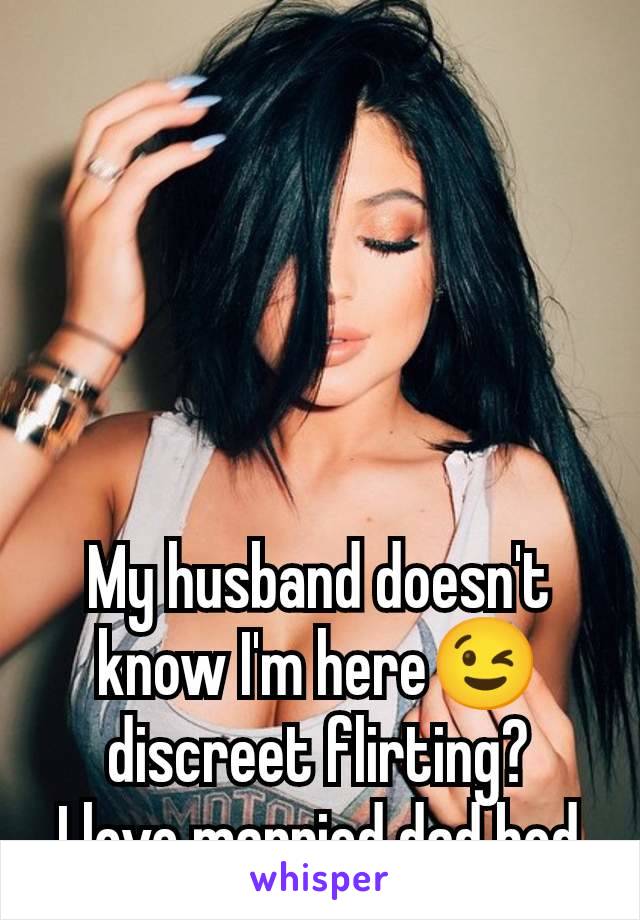 My husband doesn't know I'm here😉 discreet flirting?
I love married dad bod