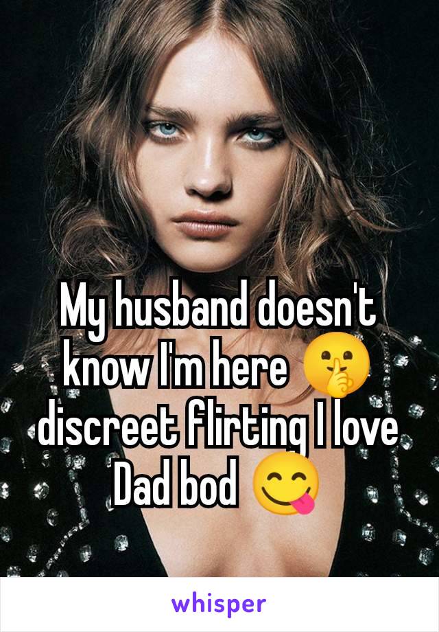 My husband doesn't know I'm here 🤫 discreet flirting I love Dad bod 😋