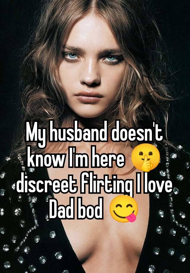 My husband doesn't know I'm here 🤫 discreet flirting I love Dad bod 😋