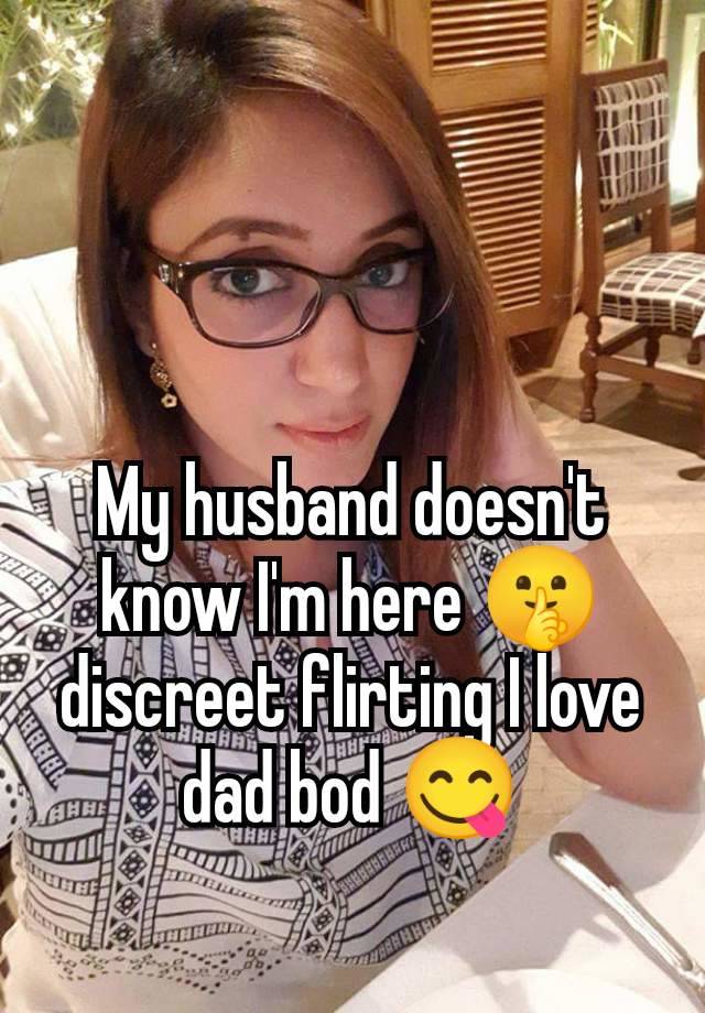 My husband doesn't know I'm here 🤫 discreet flirting I love dad bod 😋