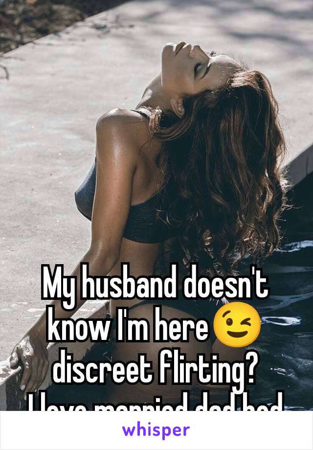 My husband doesn't know I'm here😉 discreet flirting?
I love married dad bod