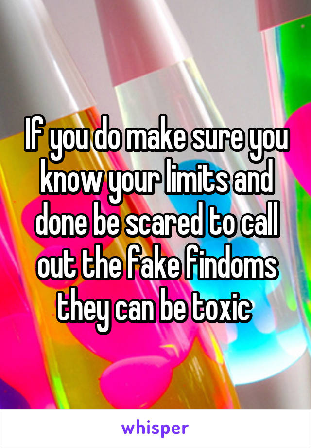 If you do make sure you know your limits and done be scared to call out the fake findoms they can be toxic 