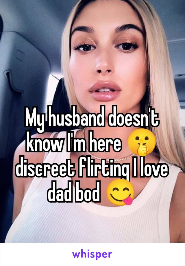 My husband doesn't know I'm here 🤫 discreet flirting I love dad bod 😋