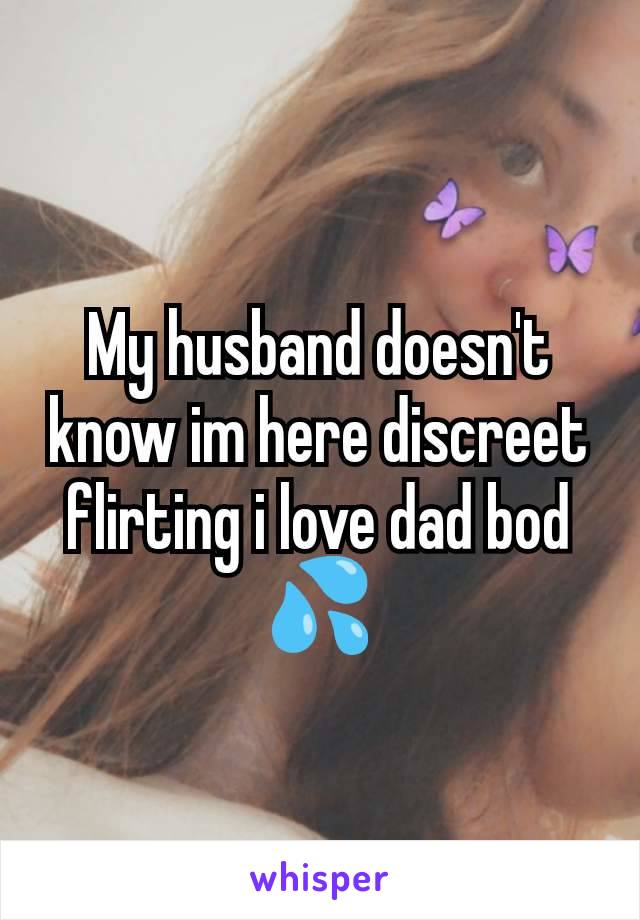 My husband doesn't know im here discreet flirting i love dad bod💦