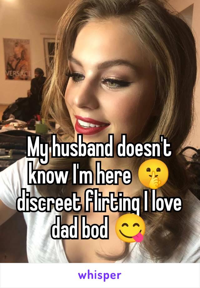 My husband doesn't know I'm here 🤫 discreet flirting I love dad bod 😋