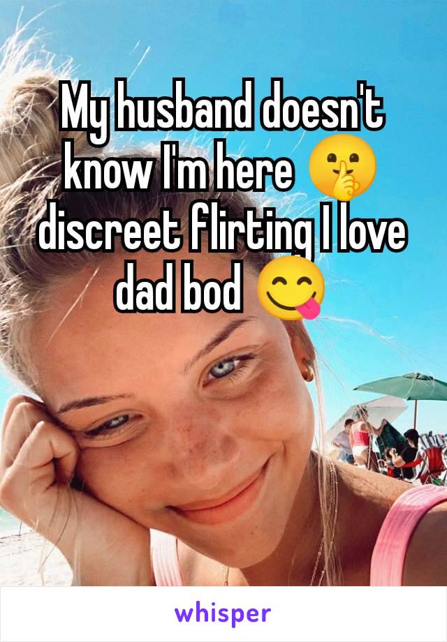 My husband doesn't know I'm here 🤫 discreet flirting I love dad bod 😋