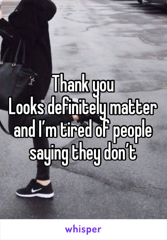 Thank you 
Looks definitely matter and I’m tired of people saying they don’t 