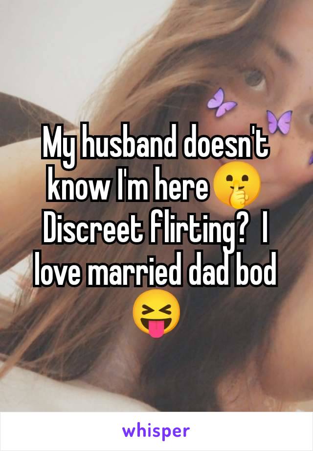 My husband doesn't know I'm here🤫 Discreet flirting?  I love married dad bod 😝