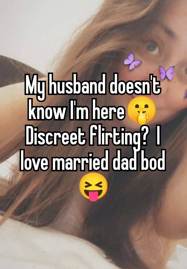 My husband doesn't know I'm here🤫 Discreet flirting?  I love married dad bod 😝