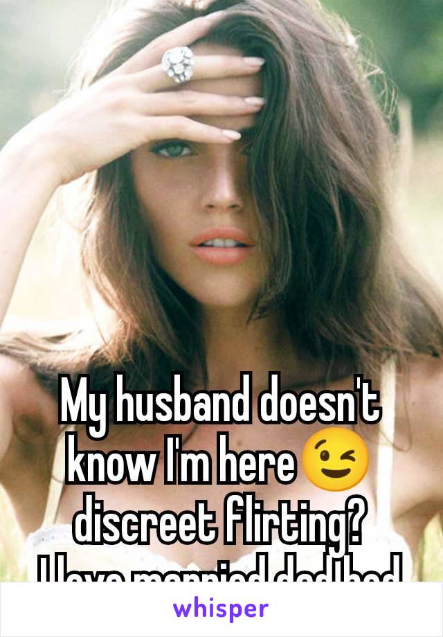 My husband doesn't know I'm here😉 discreet flirting?
I love married dad bod