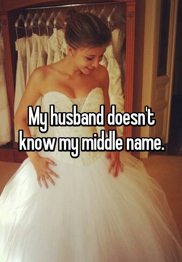 My husband doesn't know my middle name.