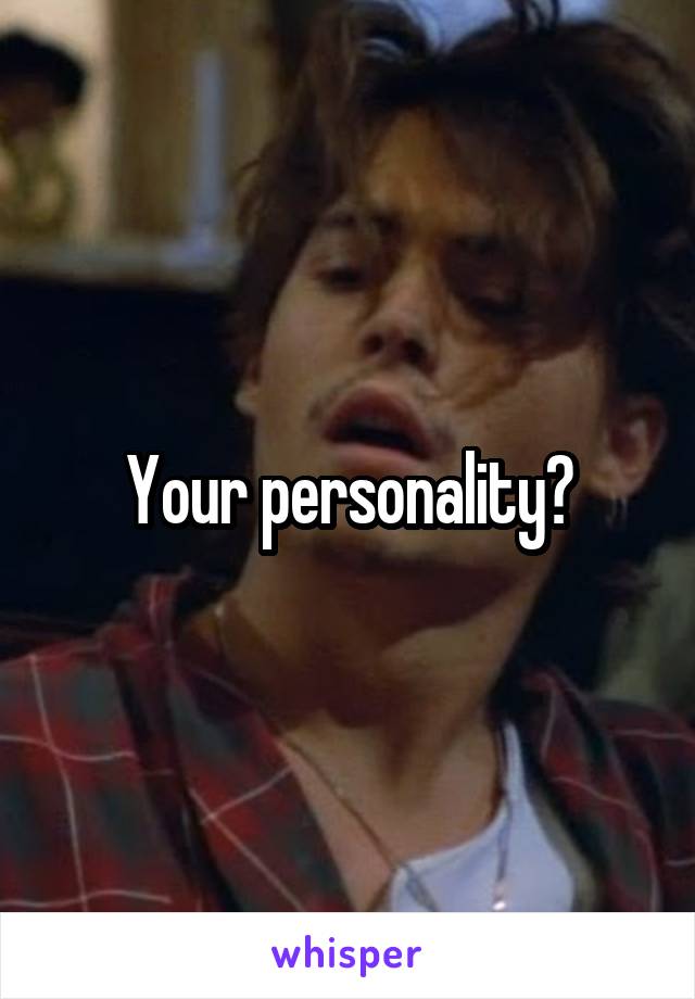 Your personality?